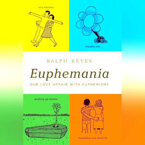 Euphemania: Our Love Affair with Euphemisms by Ralph Keyes